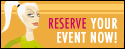 Reserve Your Event Now!